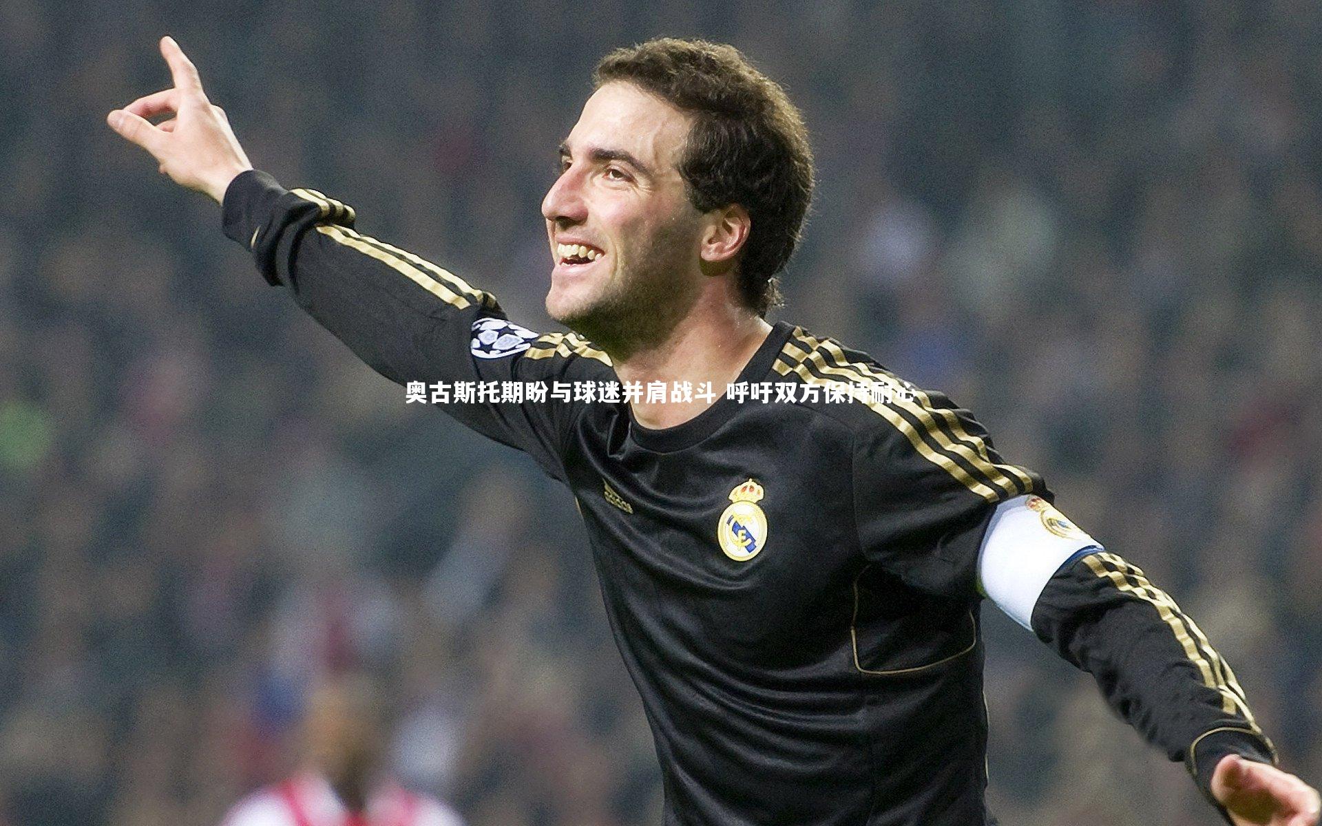 奥古斯托期盼与球迷并肩战斗 呼吁双方保持耐心